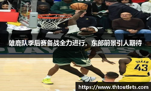 雄鹿队季后赛备战全力进行，东部前景引人期待
