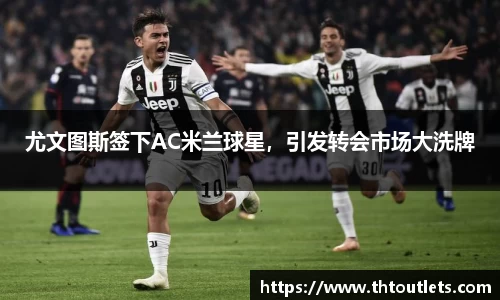 尤文图斯签下AC米兰球星，引发转会市场大洗牌
