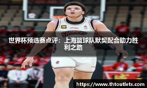 世界杯预选赛点评：上海篮球队默契配合助力胜利之路