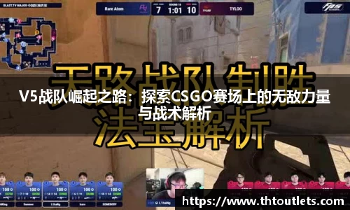 V5战队崛起之路：探索CSGO赛场上的无敌力量与战术解析