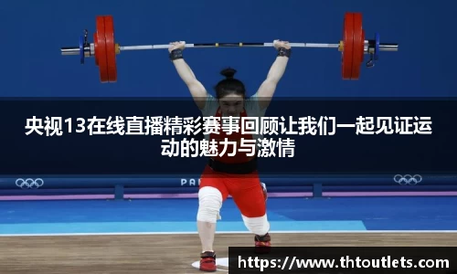 央视13在线直播精彩赛事回顾让我们一起见证运动的魅力与激情
