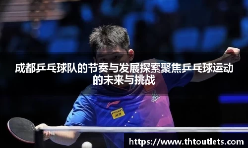 成都乒乓球队的节奏与发展探索聚焦乒乓球运动的未来与挑战