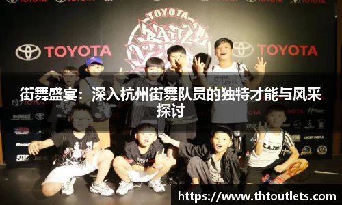 街舞盛宴：深入杭州街舞队员的独特才能与风采探讨