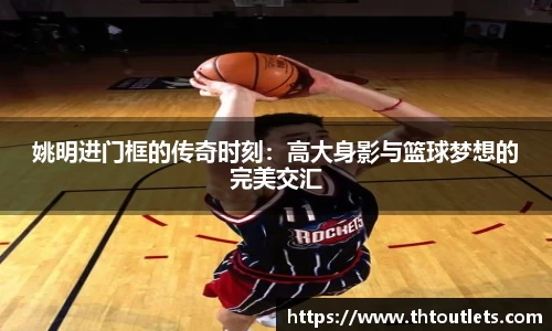 姚明进门框的传奇时刻：高大身影与篮球梦想的完美交汇