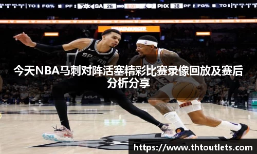 今天NBA马刺对阵活塞精彩比赛录像回放及赛后分析分享