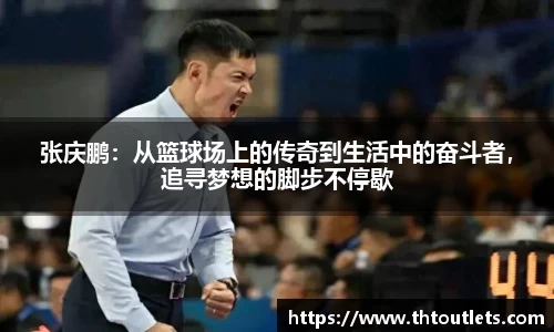 张庆鹏：从篮球场上的传奇到生活中的奋斗者，追寻梦想的脚步不停歇