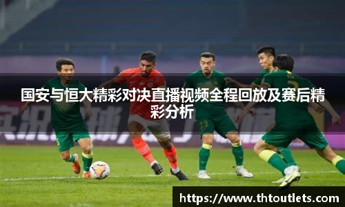 国安与恒大精彩对决直播视频全程回放及赛后精彩分析