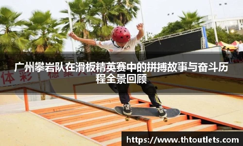 广州攀岩队在滑板精英赛中的拼搏故事与奋斗历程全景回顾