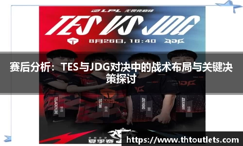 赛后分析：TES与JDG对决中的战术布局与关键决策探讨