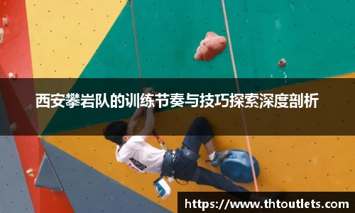 西安攀岩队的训练节奏与技巧探索深度剖析