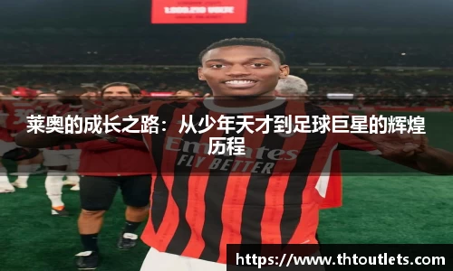 莱奥的成长之路：从少年天才到足球巨星的辉煌历程