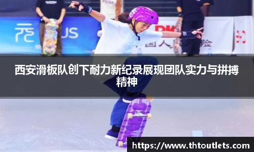 西安滑板队创下耐力新纪录展现团队实力与拼搏精神
