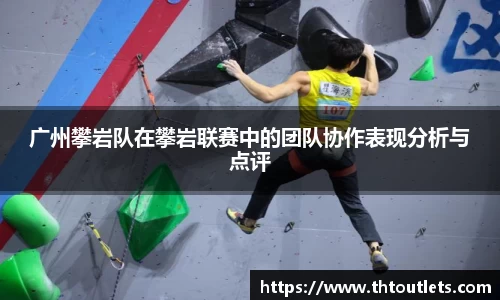 广州攀岩队在攀岩联赛中的团队协作表现分析与点评